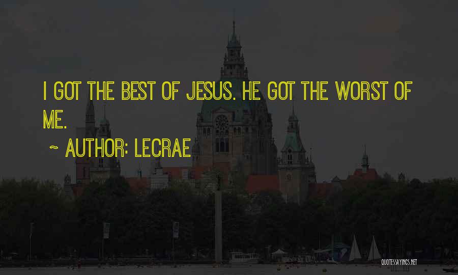 LeCrae Quotes: I Got The Best Of Jesus. He Got The Worst Of Me.