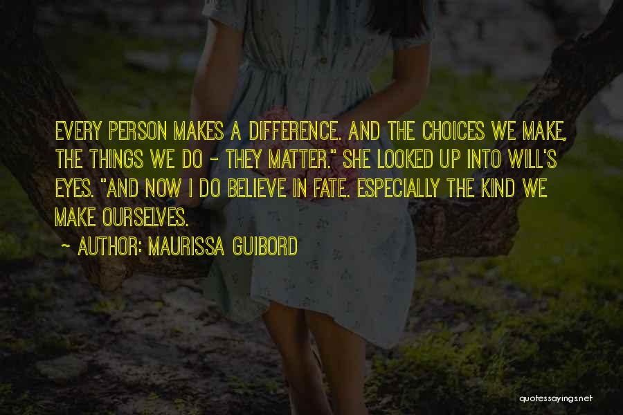 Maurissa Guibord Quotes: Every Person Makes A Difference. And The Choices We Make, The Things We Do - They Matter. She Looked Up