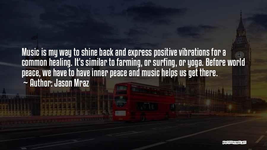 Jason Mraz Quotes: Music Is My Way To Shine Back And Express Positive Vibrations For A Common Healing. It's Similar To Farming, Or