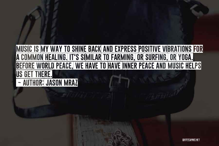 Jason Mraz Quotes: Music Is My Way To Shine Back And Express Positive Vibrations For A Common Healing. It's Similar To Farming, Or