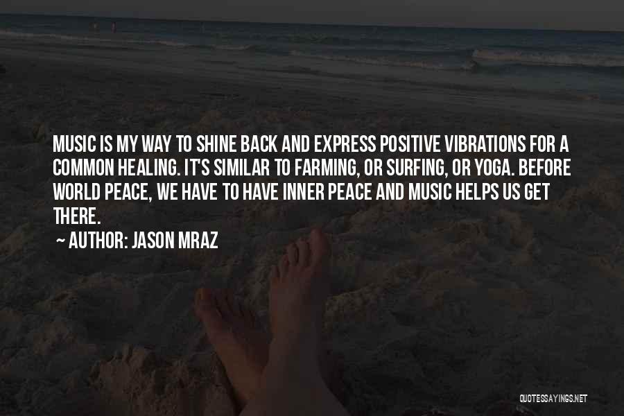 Jason Mraz Quotes: Music Is My Way To Shine Back And Express Positive Vibrations For A Common Healing. It's Similar To Farming, Or