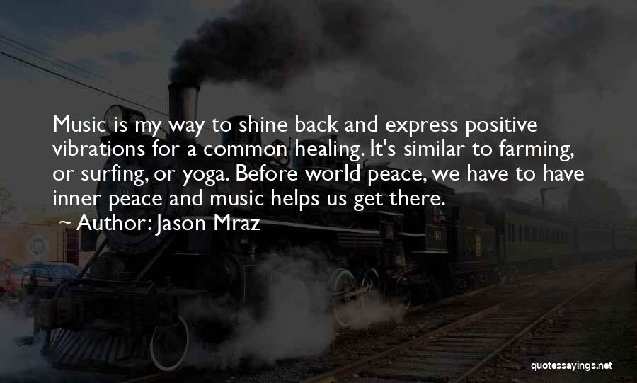 Jason Mraz Quotes: Music Is My Way To Shine Back And Express Positive Vibrations For A Common Healing. It's Similar To Farming, Or