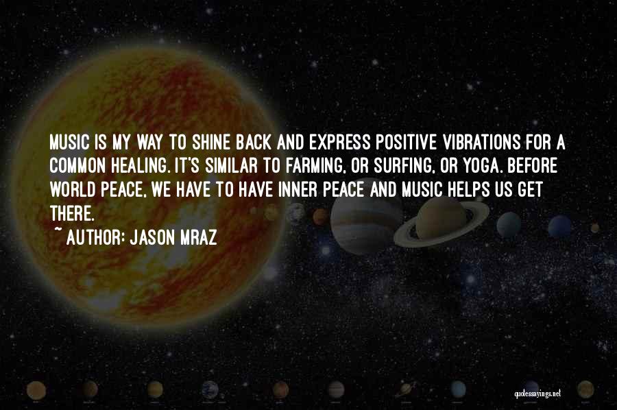 Jason Mraz Quotes: Music Is My Way To Shine Back And Express Positive Vibrations For A Common Healing. It's Similar To Farming, Or