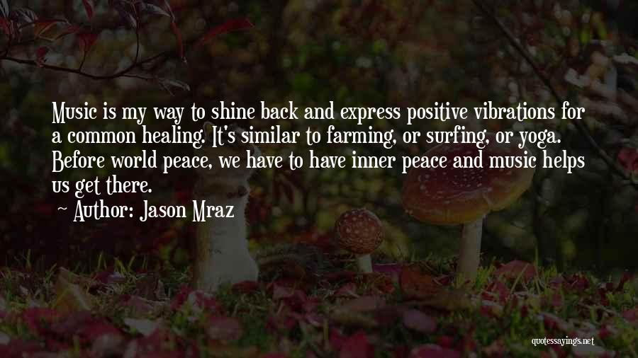 Jason Mraz Quotes: Music Is My Way To Shine Back And Express Positive Vibrations For A Common Healing. It's Similar To Farming, Or