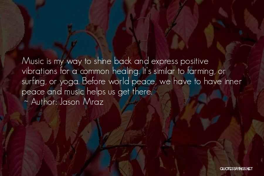 Jason Mraz Quotes: Music Is My Way To Shine Back And Express Positive Vibrations For A Common Healing. It's Similar To Farming, Or