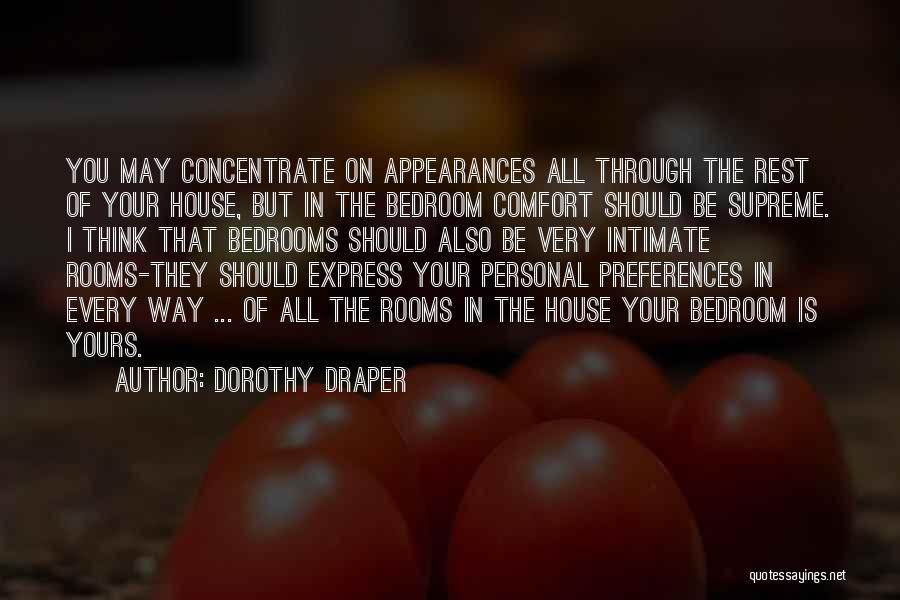 Dorothy Draper Quotes: You May Concentrate On Appearances All Through The Rest Of Your House, But In The Bedroom Comfort Should Be Supreme.