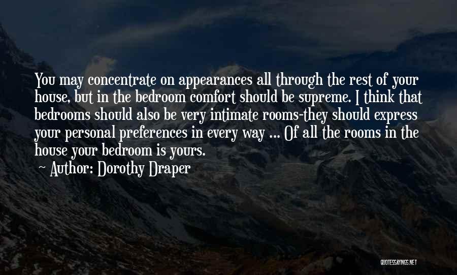 Dorothy Draper Quotes: You May Concentrate On Appearances All Through The Rest Of Your House, But In The Bedroom Comfort Should Be Supreme.