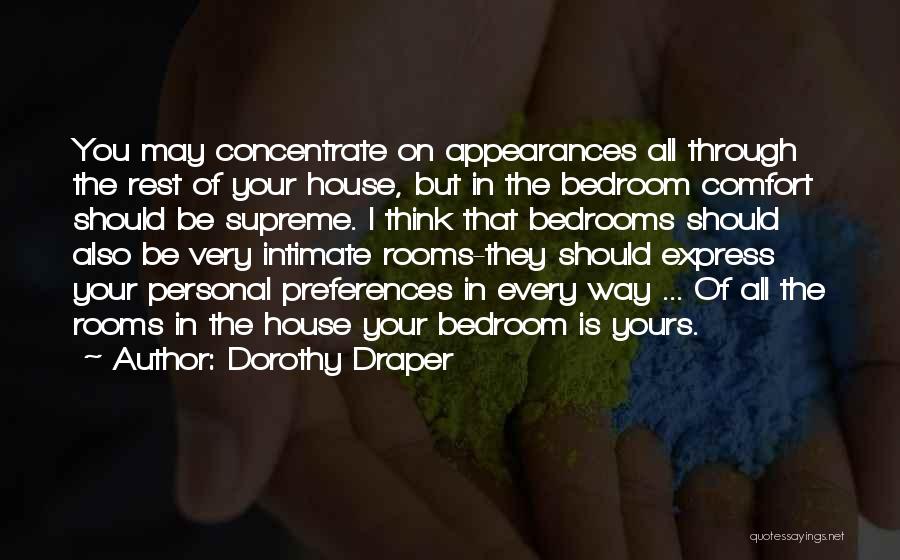 Dorothy Draper Quotes: You May Concentrate On Appearances All Through The Rest Of Your House, But In The Bedroom Comfort Should Be Supreme.