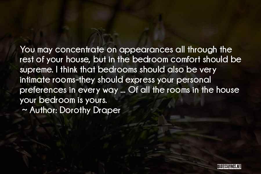 Dorothy Draper Quotes: You May Concentrate On Appearances All Through The Rest Of Your House, But In The Bedroom Comfort Should Be Supreme.