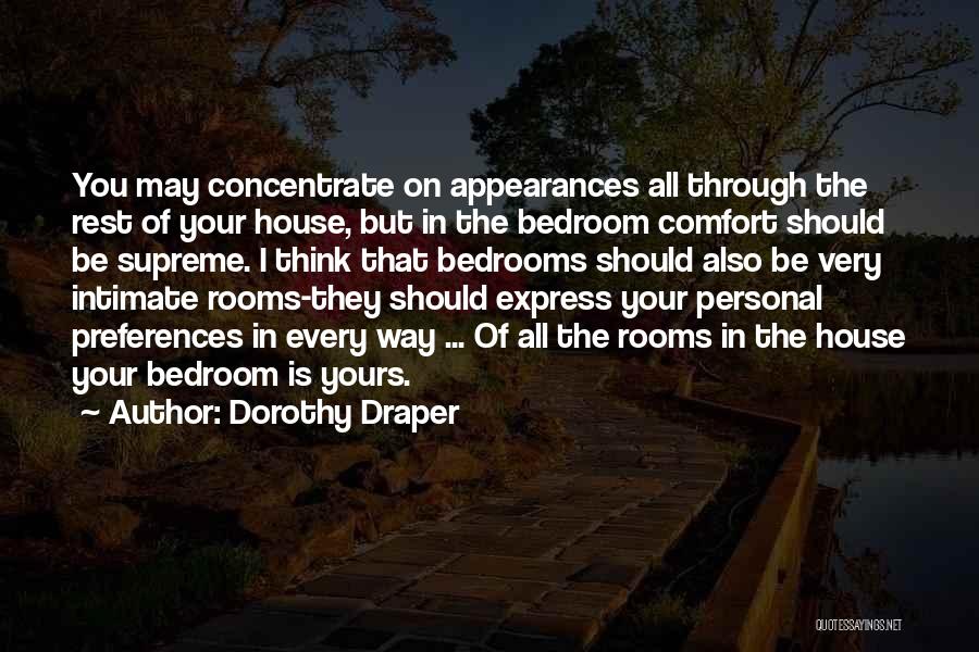 Dorothy Draper Quotes: You May Concentrate On Appearances All Through The Rest Of Your House, But In The Bedroom Comfort Should Be Supreme.