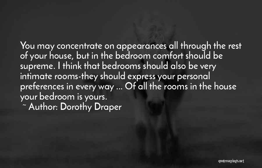 Dorothy Draper Quotes: You May Concentrate On Appearances All Through The Rest Of Your House, But In The Bedroom Comfort Should Be Supreme.