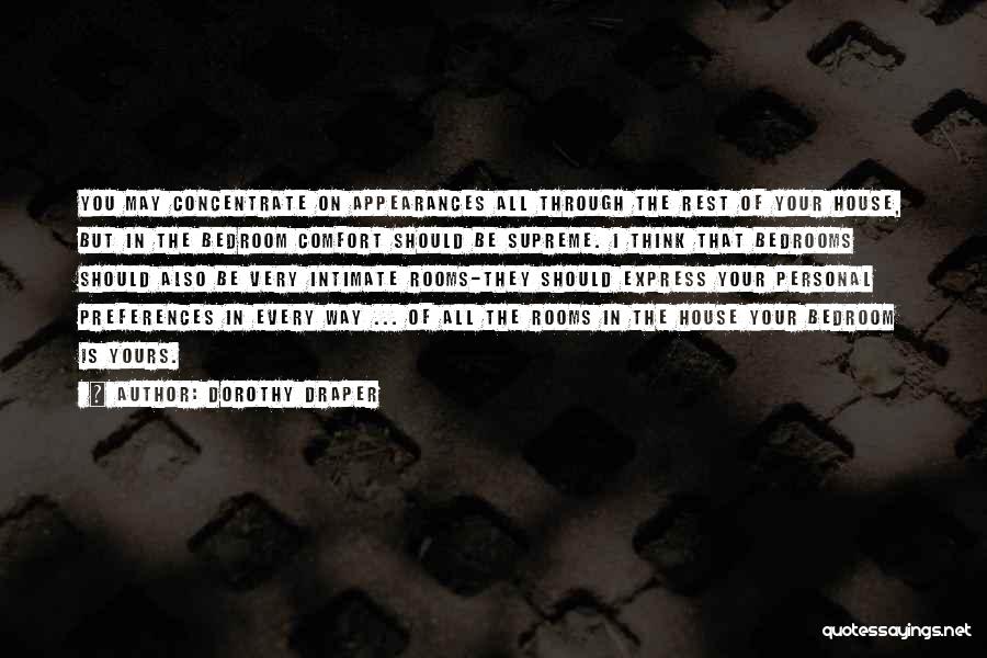 Dorothy Draper Quotes: You May Concentrate On Appearances All Through The Rest Of Your House, But In The Bedroom Comfort Should Be Supreme.