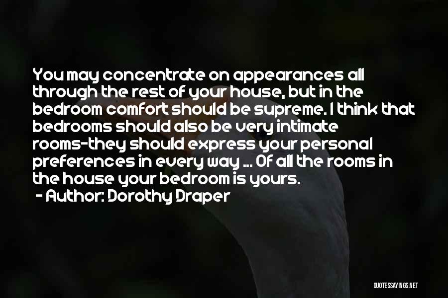 Dorothy Draper Quotes: You May Concentrate On Appearances All Through The Rest Of Your House, But In The Bedroom Comfort Should Be Supreme.