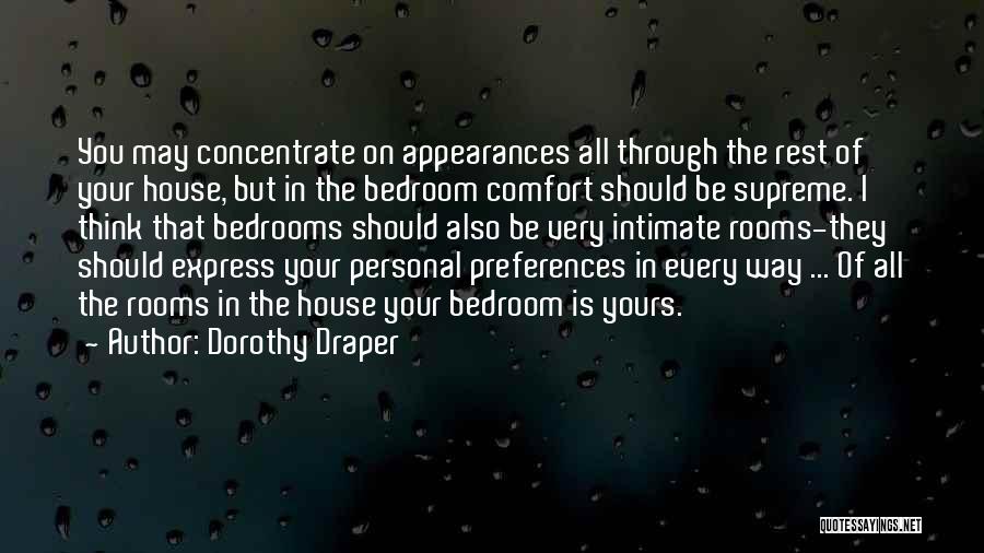 Dorothy Draper Quotes: You May Concentrate On Appearances All Through The Rest Of Your House, But In The Bedroom Comfort Should Be Supreme.