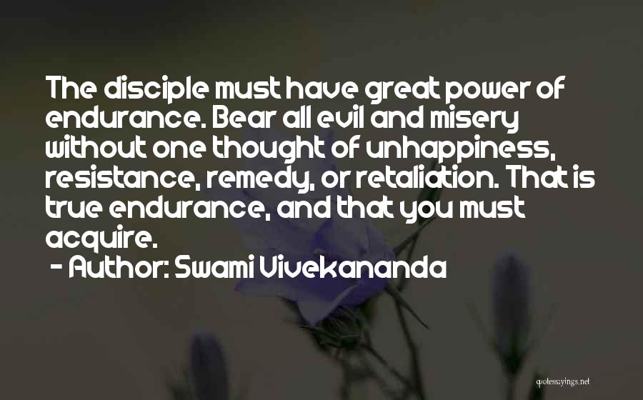 Swami Vivekananda Quotes: The Disciple Must Have Great Power Of Endurance. Bear All Evil And Misery Without One Thought Of Unhappiness, Resistance, Remedy,