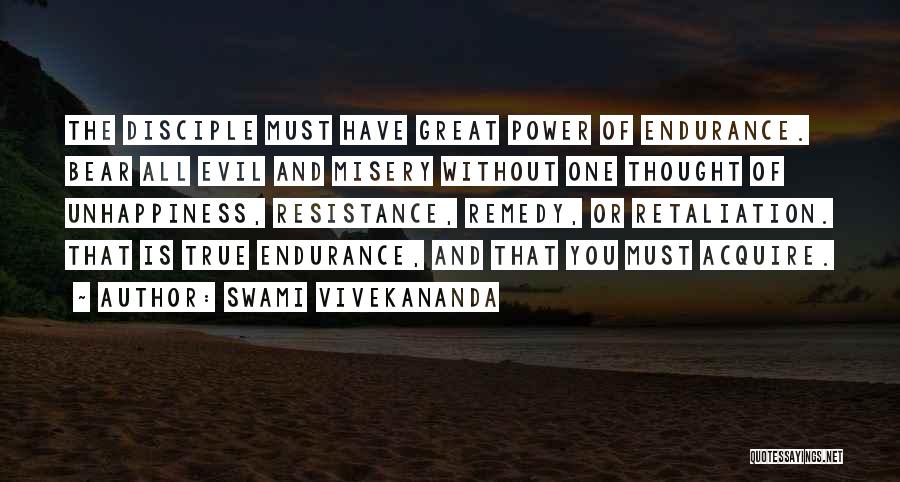 Swami Vivekananda Quotes: The Disciple Must Have Great Power Of Endurance. Bear All Evil And Misery Without One Thought Of Unhappiness, Resistance, Remedy,