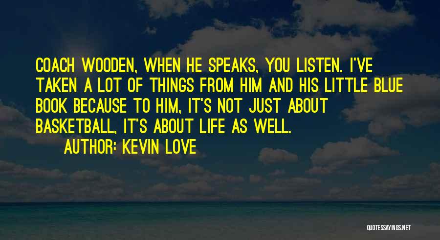 Kevin Love Quotes: Coach Wooden, When He Speaks, You Listen. I've Taken A Lot Of Things From Him And His Little Blue Book