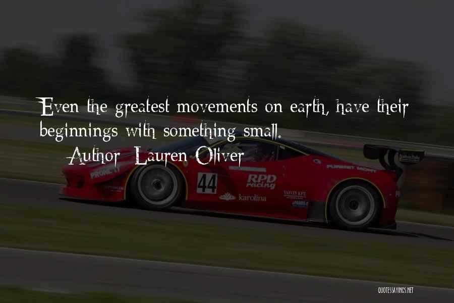 Lauren Oliver Quotes: Even The Greatest Movements On Earth, Have Their Beginnings With Something Small.