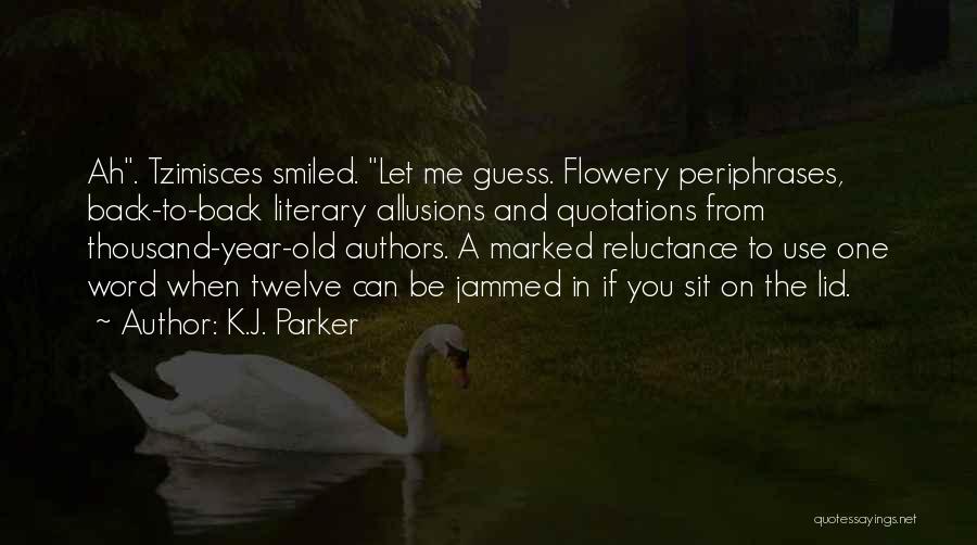 K.J. Parker Quotes: Ah. Tzimisces Smiled. Let Me Guess. Flowery Periphrases, Back-to-back Literary Allusions And Quotations From Thousand-year-old Authors. A Marked Reluctance To