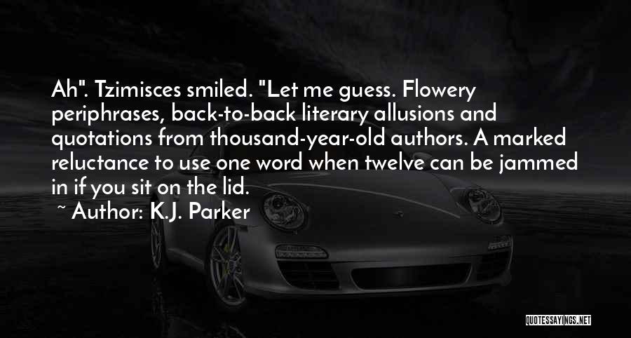 K.J. Parker Quotes: Ah. Tzimisces Smiled. Let Me Guess. Flowery Periphrases, Back-to-back Literary Allusions And Quotations From Thousand-year-old Authors. A Marked Reluctance To