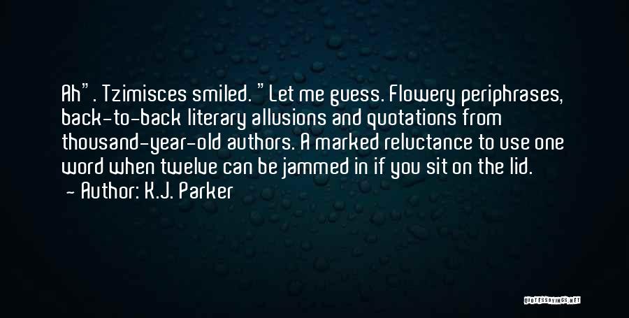 K.J. Parker Quotes: Ah. Tzimisces Smiled. Let Me Guess. Flowery Periphrases, Back-to-back Literary Allusions And Quotations From Thousand-year-old Authors. A Marked Reluctance To