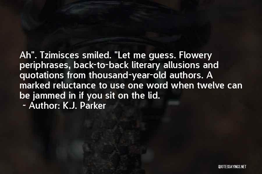 K.J. Parker Quotes: Ah. Tzimisces Smiled. Let Me Guess. Flowery Periphrases, Back-to-back Literary Allusions And Quotations From Thousand-year-old Authors. A Marked Reluctance To