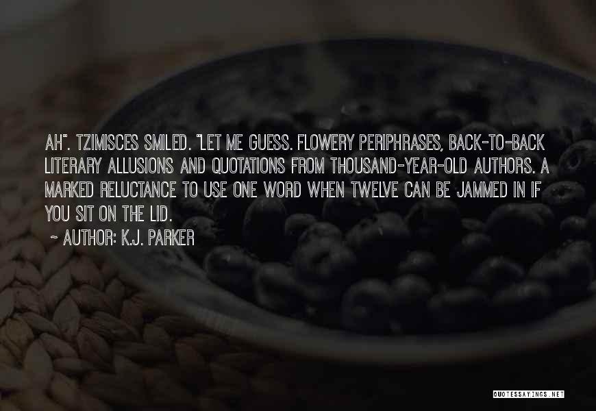 K.J. Parker Quotes: Ah. Tzimisces Smiled. Let Me Guess. Flowery Periphrases, Back-to-back Literary Allusions And Quotations From Thousand-year-old Authors. A Marked Reluctance To