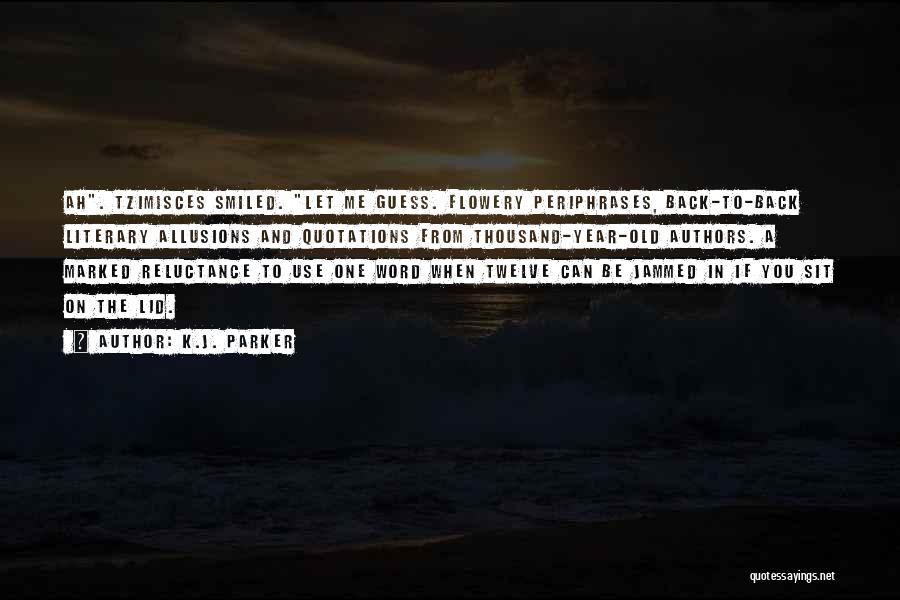 K.J. Parker Quotes: Ah. Tzimisces Smiled. Let Me Guess. Flowery Periphrases, Back-to-back Literary Allusions And Quotations From Thousand-year-old Authors. A Marked Reluctance To