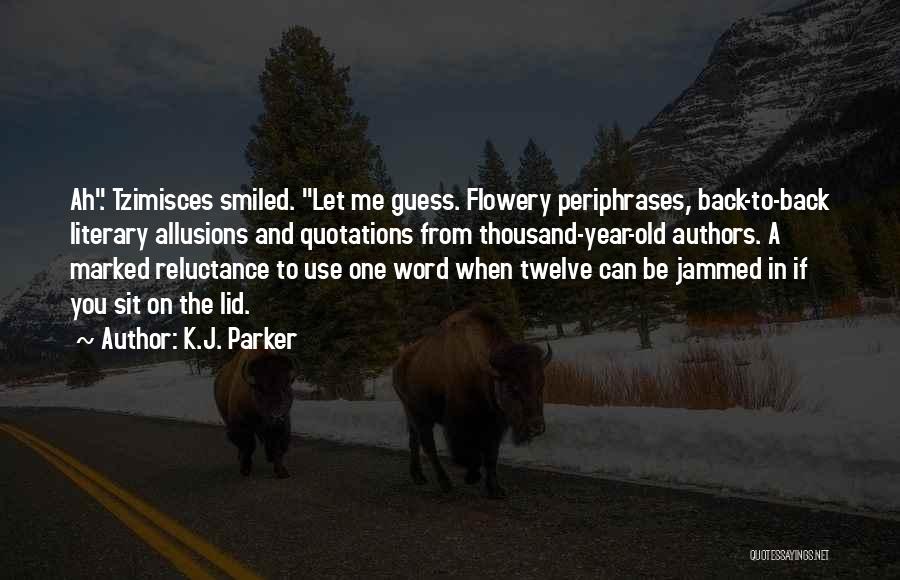 K.J. Parker Quotes: Ah. Tzimisces Smiled. Let Me Guess. Flowery Periphrases, Back-to-back Literary Allusions And Quotations From Thousand-year-old Authors. A Marked Reluctance To