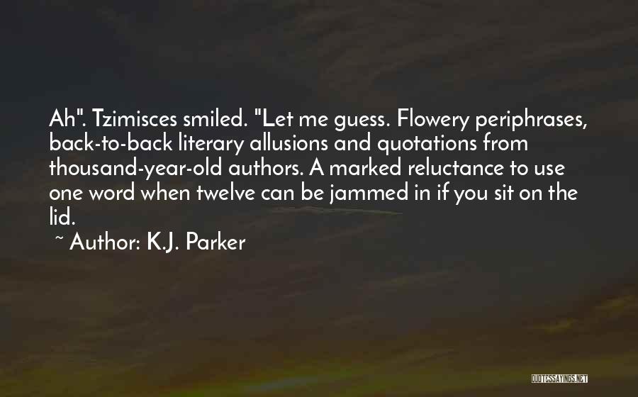 K.J. Parker Quotes: Ah. Tzimisces Smiled. Let Me Guess. Flowery Periphrases, Back-to-back Literary Allusions And Quotations From Thousand-year-old Authors. A Marked Reluctance To