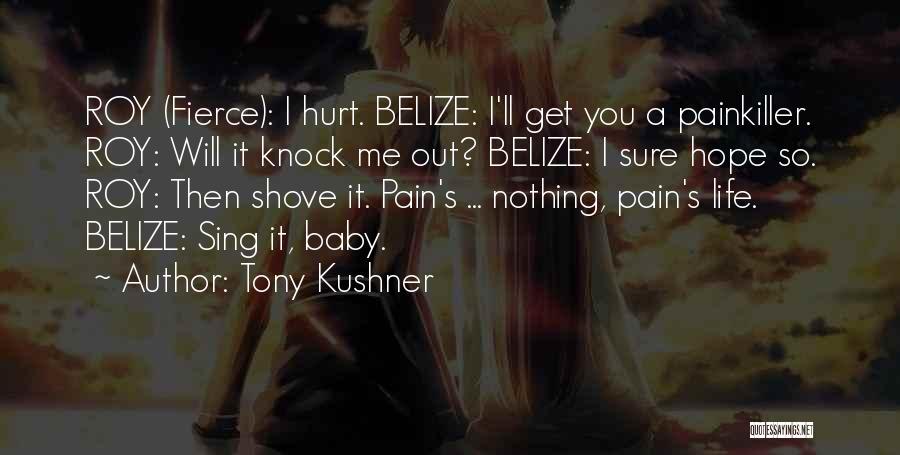 Tony Kushner Quotes: Roy (fierce): I Hurt. Belize: I'll Get You A Painkiller. Roy: Will It Knock Me Out? Belize: I Sure Hope