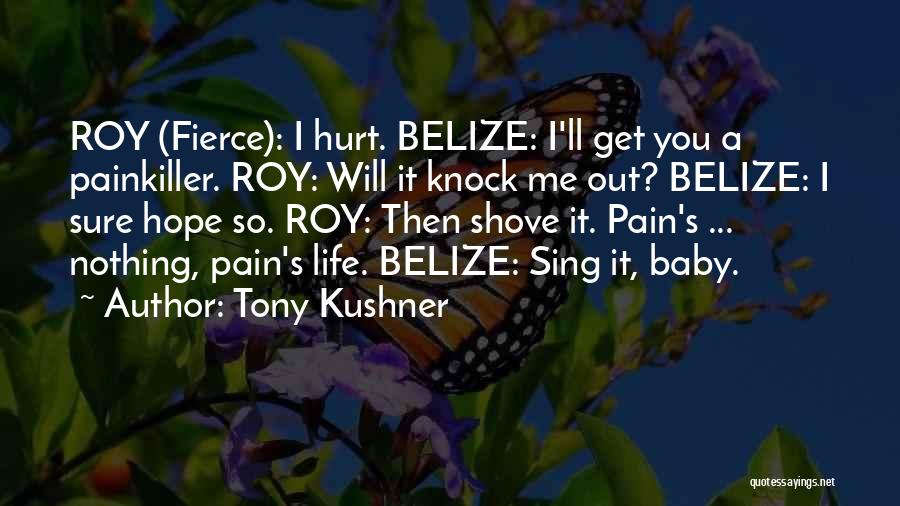 Tony Kushner Quotes: Roy (fierce): I Hurt. Belize: I'll Get You A Painkiller. Roy: Will It Knock Me Out? Belize: I Sure Hope