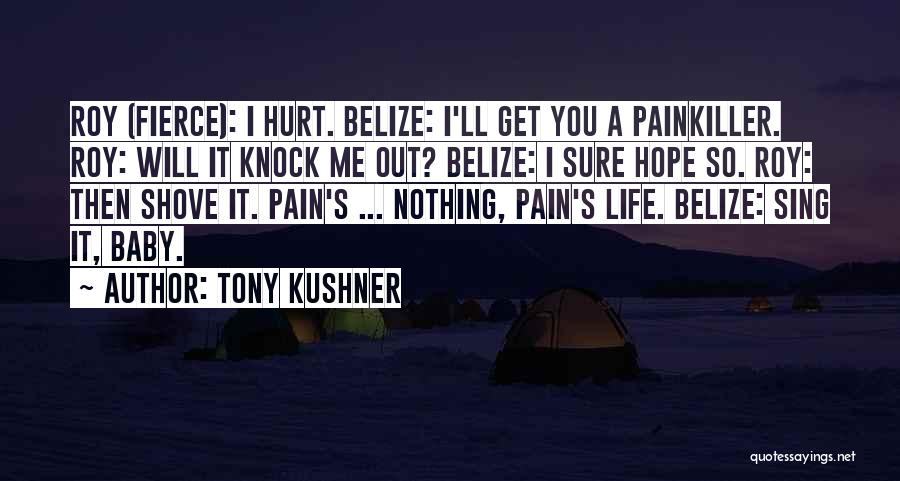 Tony Kushner Quotes: Roy (fierce): I Hurt. Belize: I'll Get You A Painkiller. Roy: Will It Knock Me Out? Belize: I Sure Hope