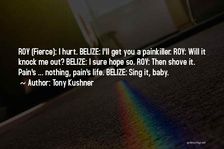 Tony Kushner Quotes: Roy (fierce): I Hurt. Belize: I'll Get You A Painkiller. Roy: Will It Knock Me Out? Belize: I Sure Hope