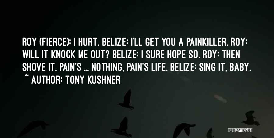 Tony Kushner Quotes: Roy (fierce): I Hurt. Belize: I'll Get You A Painkiller. Roy: Will It Knock Me Out? Belize: I Sure Hope