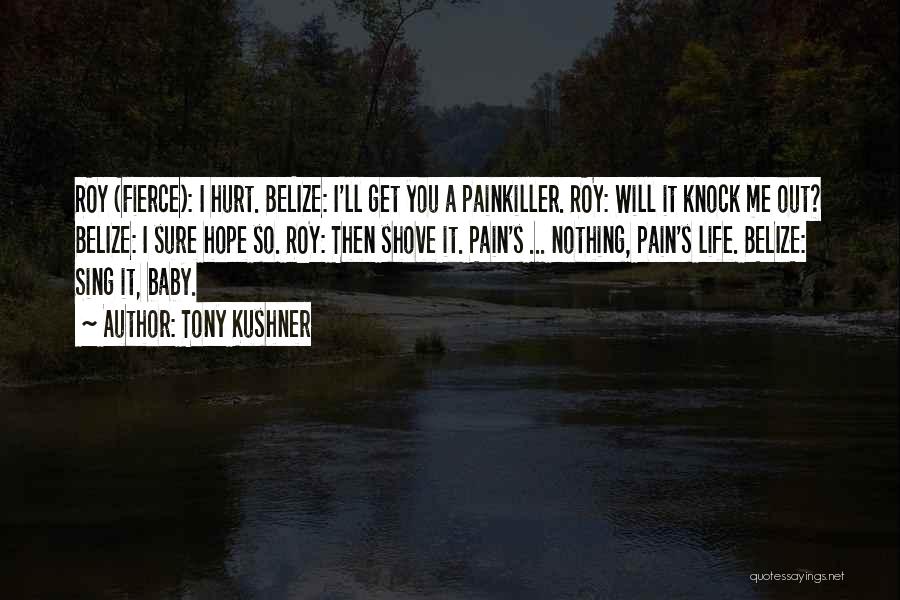 Tony Kushner Quotes: Roy (fierce): I Hurt. Belize: I'll Get You A Painkiller. Roy: Will It Knock Me Out? Belize: I Sure Hope