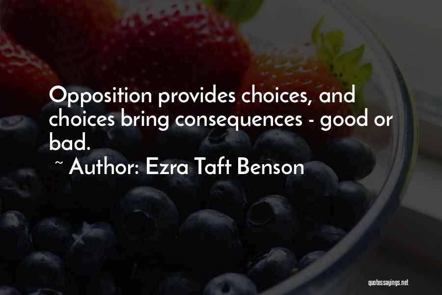 Ezra Taft Benson Quotes: Opposition Provides Choices, And Choices Bring Consequences - Good Or Bad.