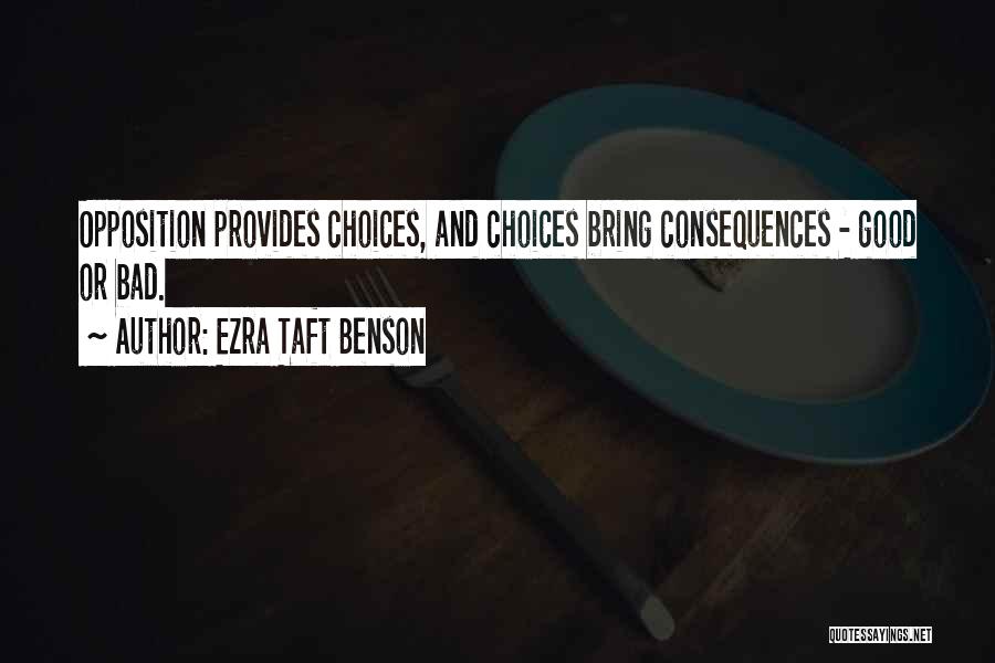 Ezra Taft Benson Quotes: Opposition Provides Choices, And Choices Bring Consequences - Good Or Bad.