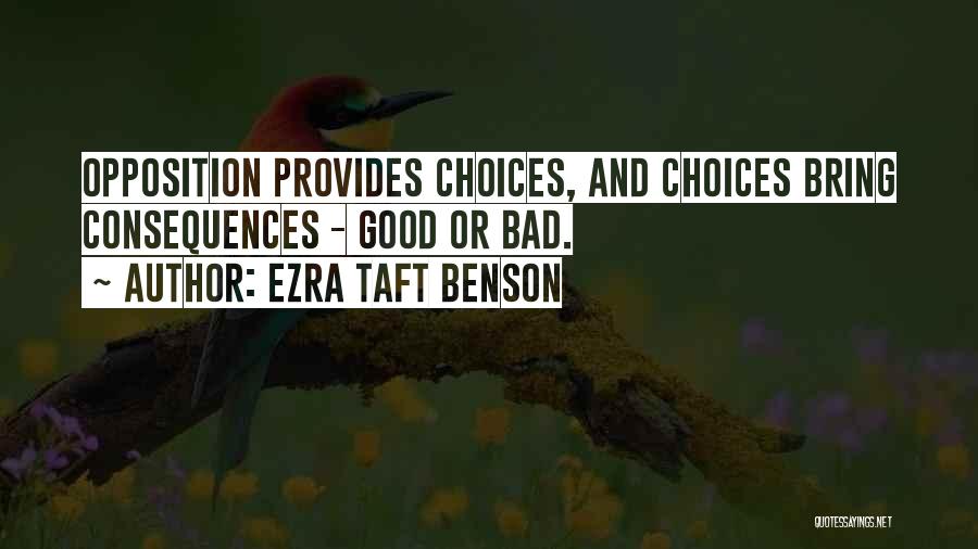 Ezra Taft Benson Quotes: Opposition Provides Choices, And Choices Bring Consequences - Good Or Bad.