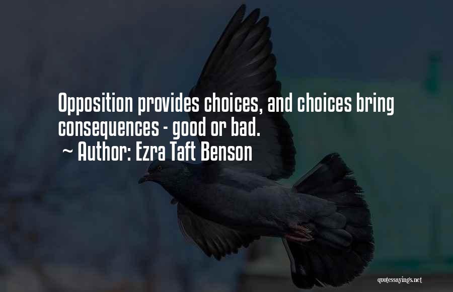 Ezra Taft Benson Quotes: Opposition Provides Choices, And Choices Bring Consequences - Good Or Bad.