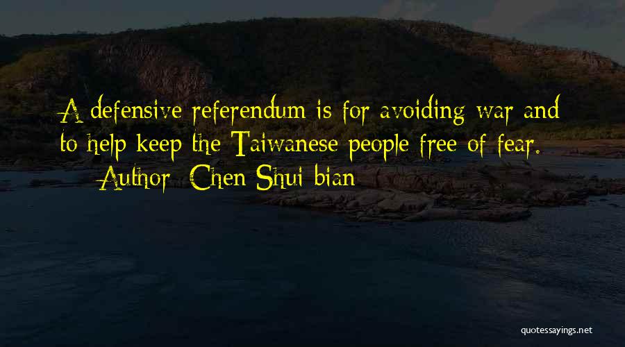 Chen Shui-bian Quotes: A Defensive Referendum Is For Avoiding War And To Help Keep The Taiwanese People Free Of Fear.