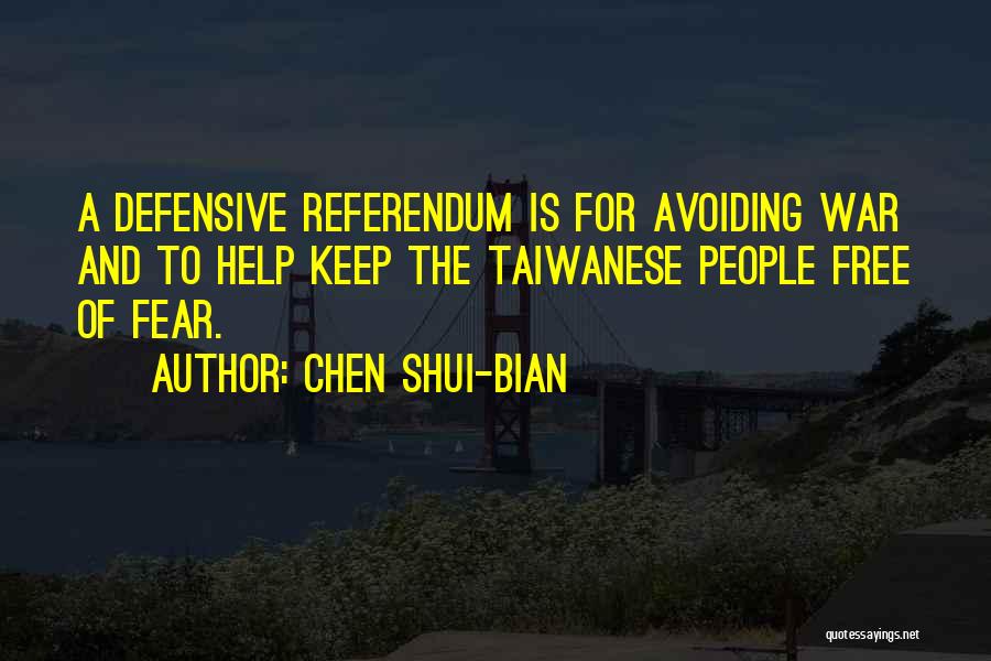 Chen Shui-bian Quotes: A Defensive Referendum Is For Avoiding War And To Help Keep The Taiwanese People Free Of Fear.