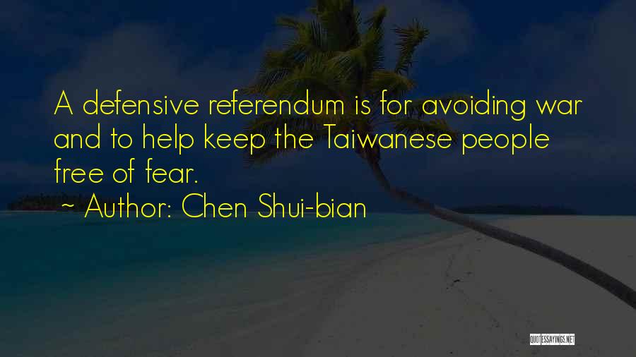 Chen Shui-bian Quotes: A Defensive Referendum Is For Avoiding War And To Help Keep The Taiwanese People Free Of Fear.