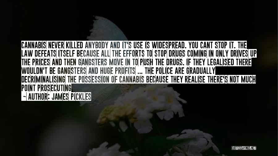 James Pickles Quotes: Cannabis Never Killed Anybody And It's Use Is Widespread. You Cant Stop It. The Law Defeats Itself Because All The