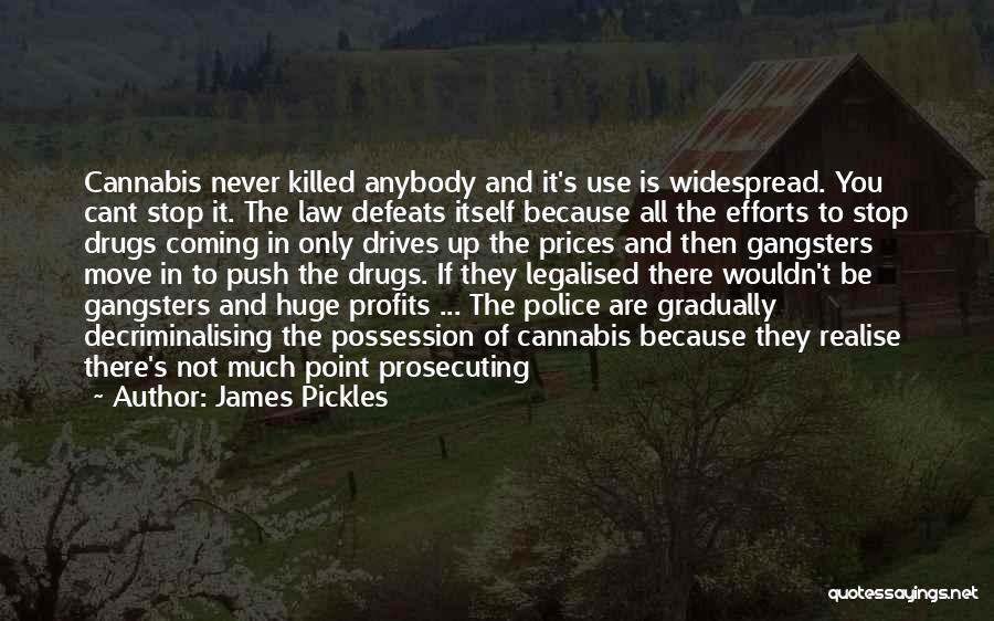 James Pickles Quotes: Cannabis Never Killed Anybody And It's Use Is Widespread. You Cant Stop It. The Law Defeats Itself Because All The