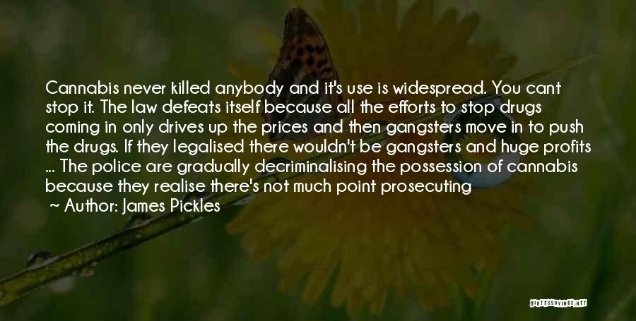 James Pickles Quotes: Cannabis Never Killed Anybody And It's Use Is Widespread. You Cant Stop It. The Law Defeats Itself Because All The
