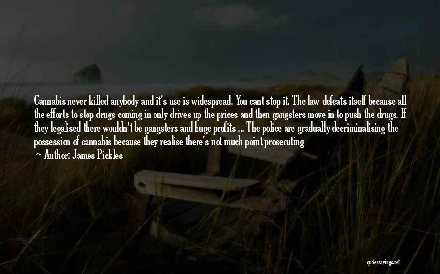 James Pickles Quotes: Cannabis Never Killed Anybody And It's Use Is Widespread. You Cant Stop It. The Law Defeats Itself Because All The