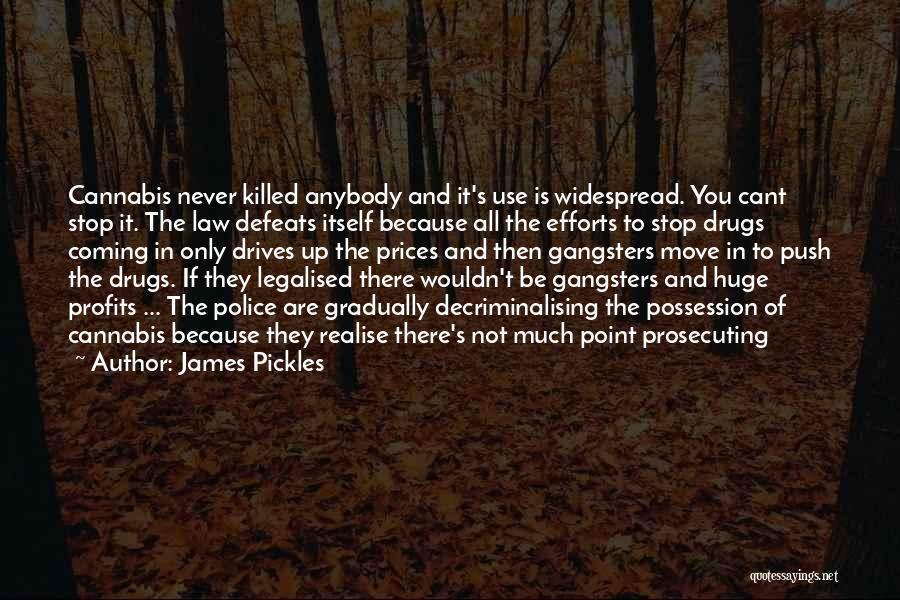 James Pickles Quotes: Cannabis Never Killed Anybody And It's Use Is Widespread. You Cant Stop It. The Law Defeats Itself Because All The