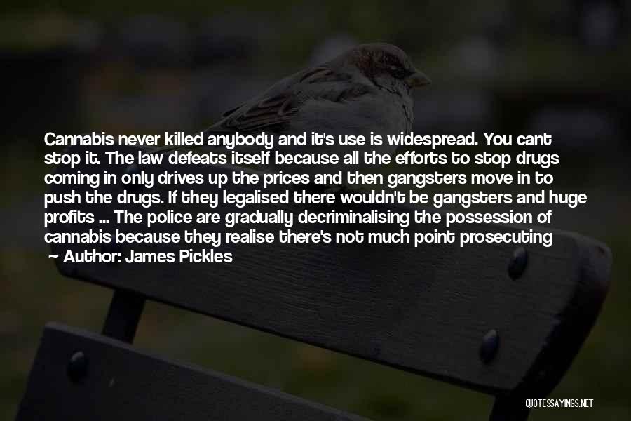 James Pickles Quotes: Cannabis Never Killed Anybody And It's Use Is Widespread. You Cant Stop It. The Law Defeats Itself Because All The