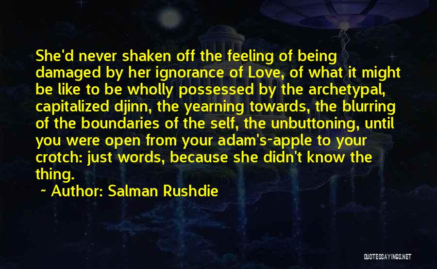 Salman Rushdie Quotes: She'd Never Shaken Off The Feeling Of Being Damaged By Her Ignorance Of Love, Of What It Might Be Like